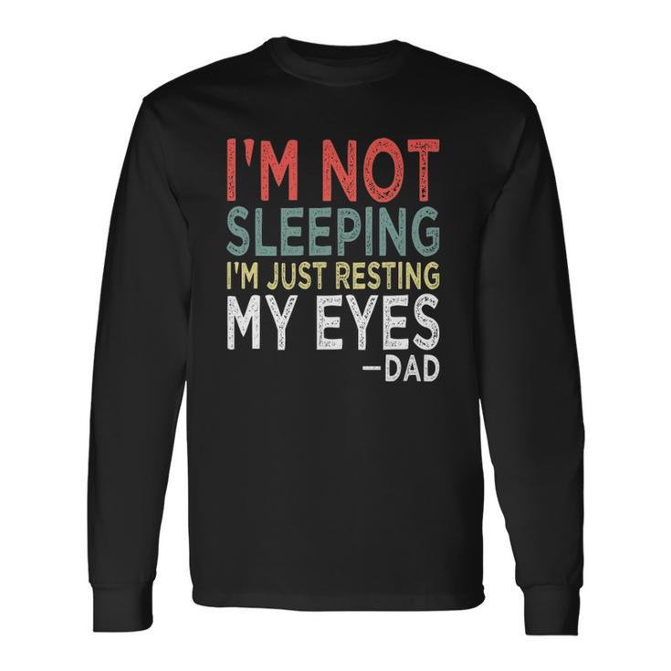 Im Not Sleeping Im Just Resting My Eyes Dad Fathers Day Long Sleeve T-Shirt T-Shirt