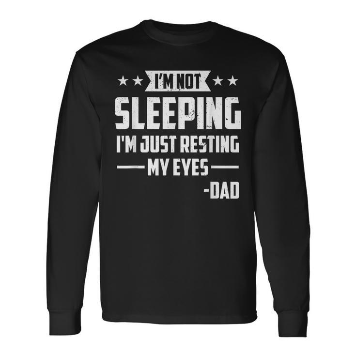Im Not Sleeping Im Just Resting My Eyes Dad Fathers Day Long Sleeve T-Shirt