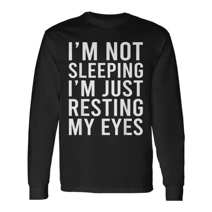 Im Not Sleeping Im Just Resting My Eyes Dad Joke Long Sleeve T-Shirt