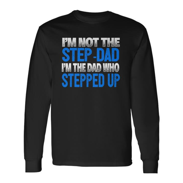 Im Not The Step-Dad Im The Dad Who Stepped Up Long Sleeve T-Shirt T-Shirt