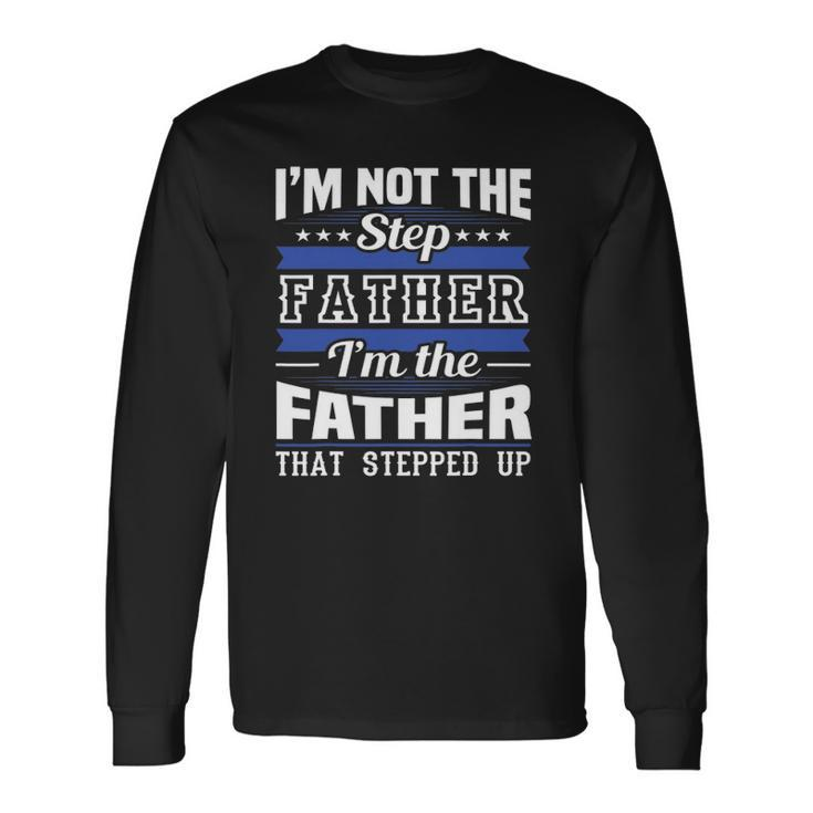 Im Not The Step Dad Im The Dad That Stepped Up Fathers Day Long Sleeve T-Shirt T-Shirt