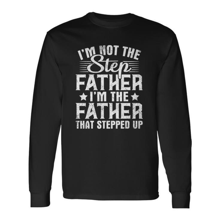 Im Not The Step Father Stepped Up Happy Fathers Day Long Sleeve T-Shirt T-Shirt