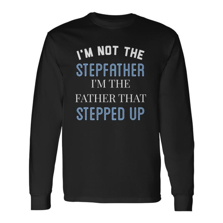 Im Not The Stepfather Im Father That Stepped Up Long Sleeve T-Shirt T-Shirt Gifts ideas