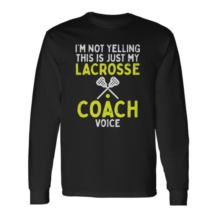 Not Yelling Just My Lacrosse Coach Voice Lax Long Sleeve T-Shirt T-Shirt