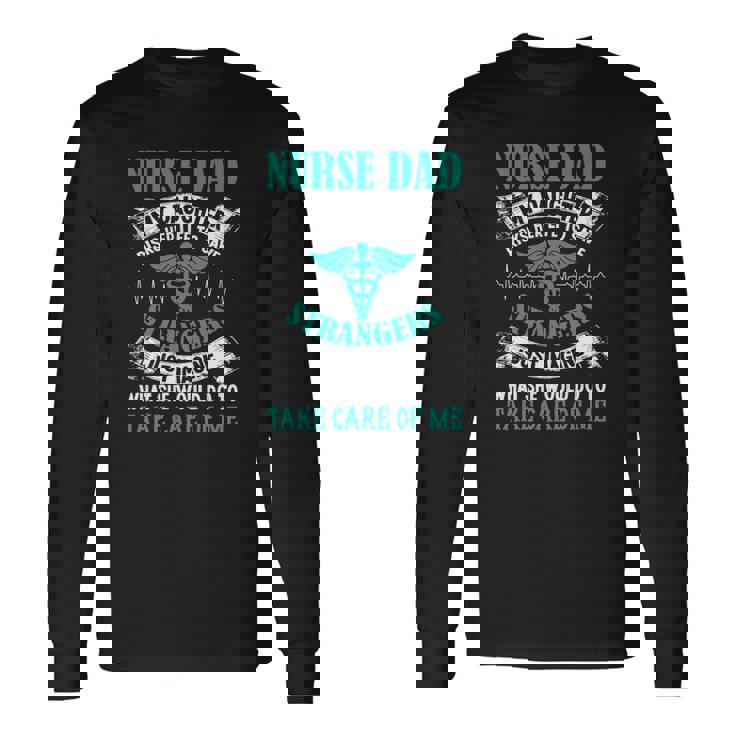 Nurse Dad My Daughter Risks Her Life Fathers Day Long Sleeve T-Shirt T-Shirt