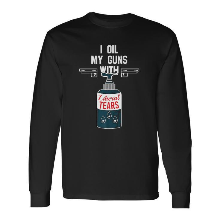 I Oil My Gun With Liberal Tears For Gun Lovers Long Sleeve T-Shirt