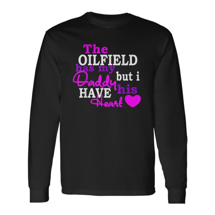 The Oilfield Has My Daddy But I Have His Heart Long Sleeve T-Shirt T-Shirt