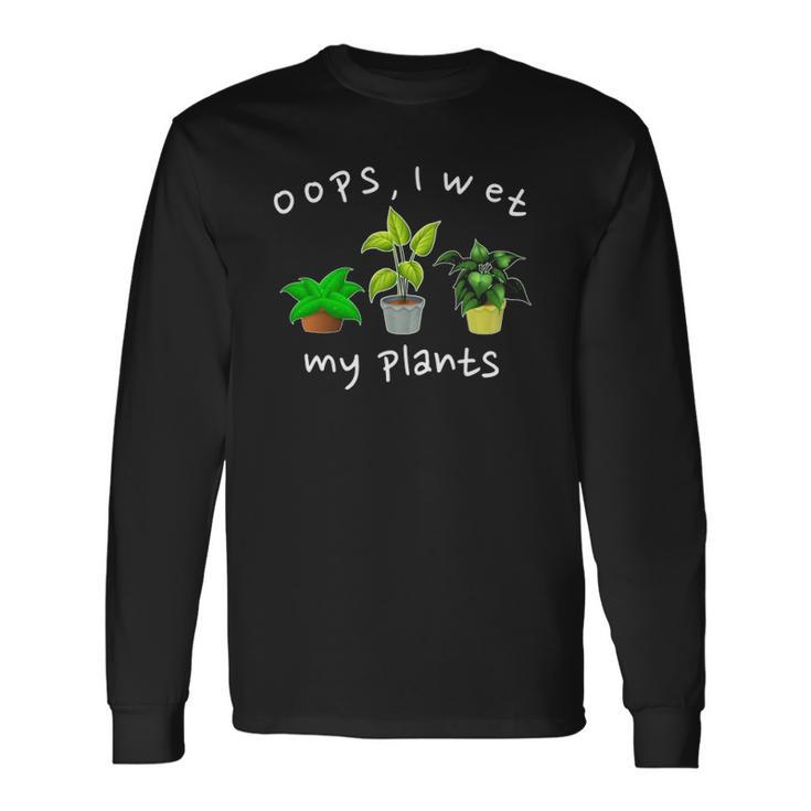 Oops I Wet My Plants Plant Based Joke Gardeners Long Sleeve T-Shirt