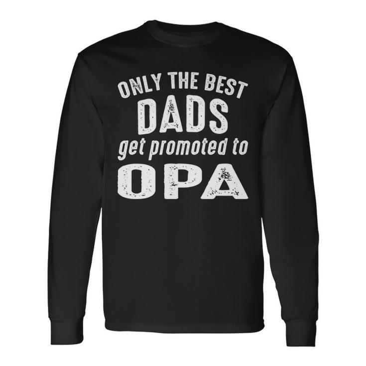 Opa Grandpa Only The Best Dads Get Promoted To Opa Long Sleeve T-Shirt