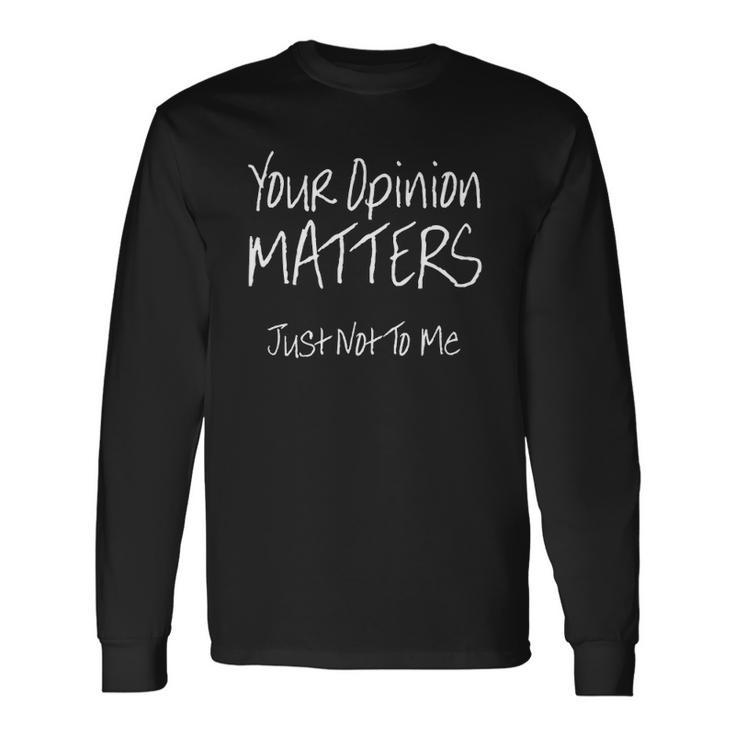 Your Opinion Matters Just Not To Me Long Sleeve T-Shirt T-Shirt