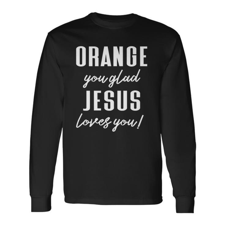 Orange Pun Orange You Glad Jesus Loves You Long Sleeve T-Shirt T-Shirt