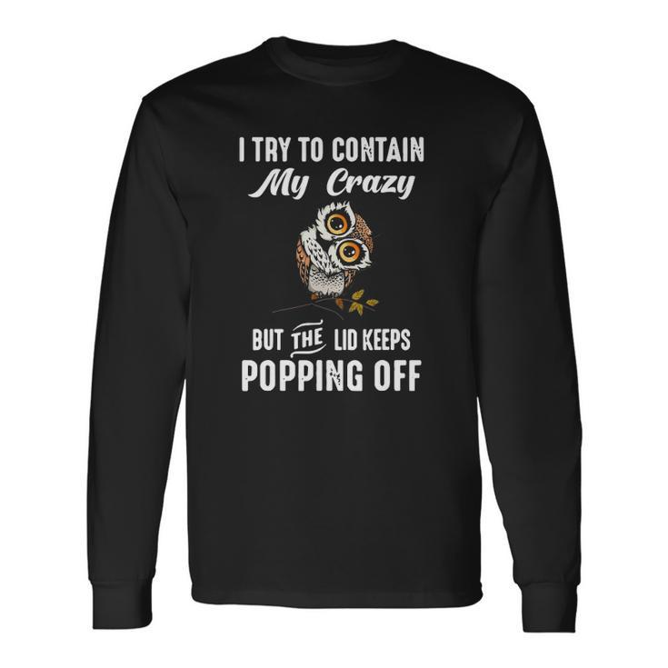 Owl I Try To Contain My Crazy But The Lid Keeps Popping Off Long Sleeve T-Shirt T-Shirt