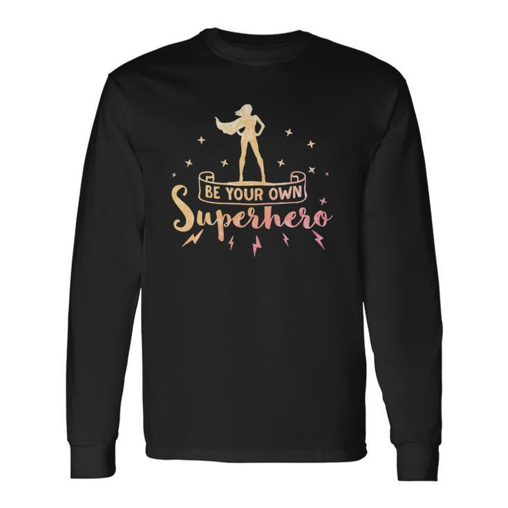 Be Your Own Superhero Inspirational Empowerment Long Sleeve T-Shirt
