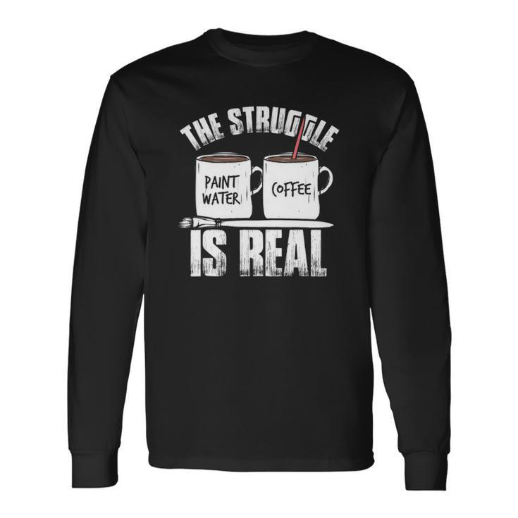 Painter Problems Art The Struggle Is Real Long Sleeve T-Shirt T-Shirt