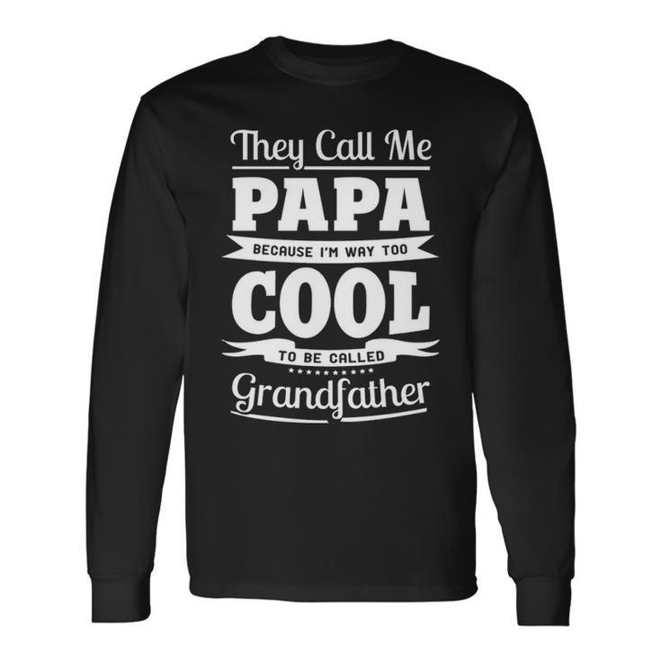 Papa Grandpa Im Called Papa Because Im Too Cool To Be Called Grandfather Long Sleeve T-Shirt