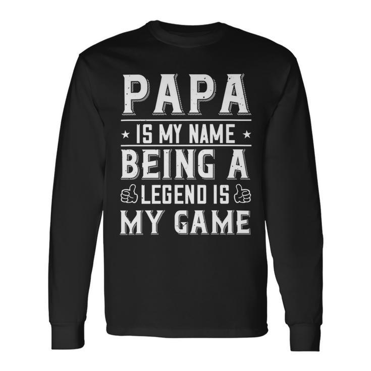 Papa Is My Name Being A Legend Is My Game Papa T-Shirt Fathers Day Long Sleeve T-Shirt