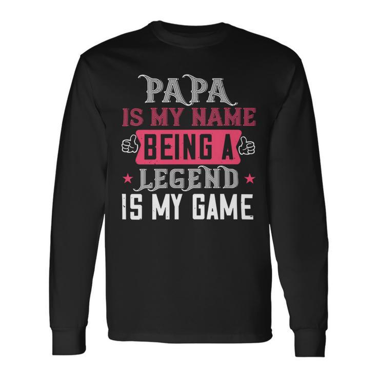 Papa Is My Name Being A Legeng Is My Game Papa T-Shirt Fathers Day Long Sleeve T-Shirt