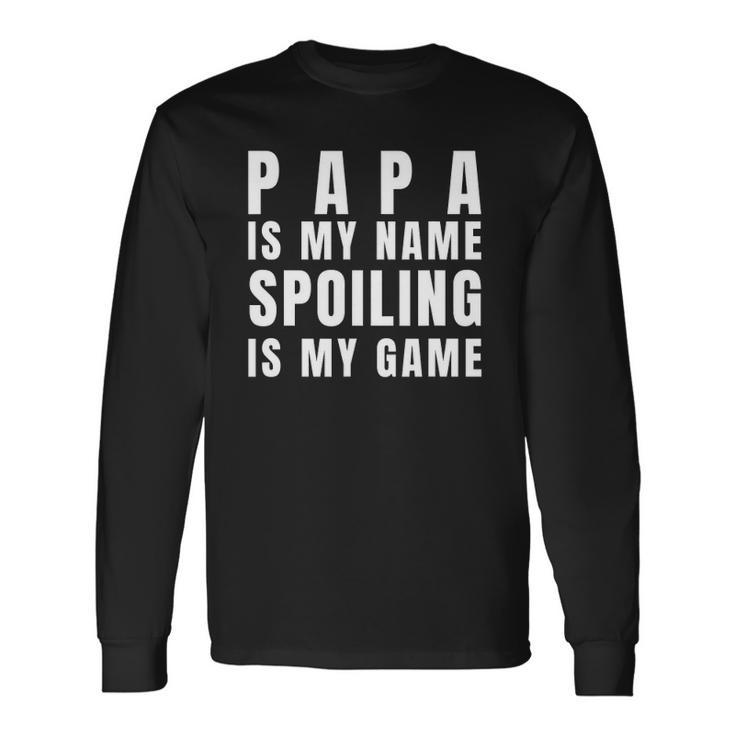 Papa Is My Name Spoiling Is My Game Fathers Day Long Sleeve T-Shirt T-Shirt