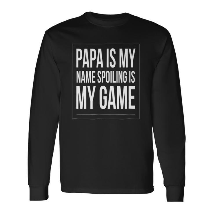 Papa Is My Name Spoiling Is My Game Grandpa Long Sleeve T-Shirt T-Shirt