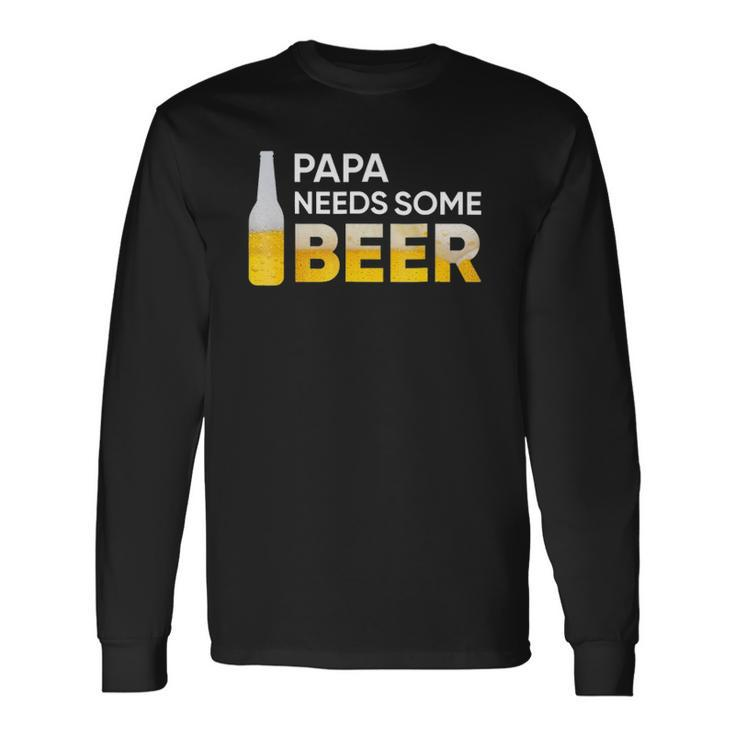 Papa Needs Some Beer Long Sleeve T-Shirt T-Shirt