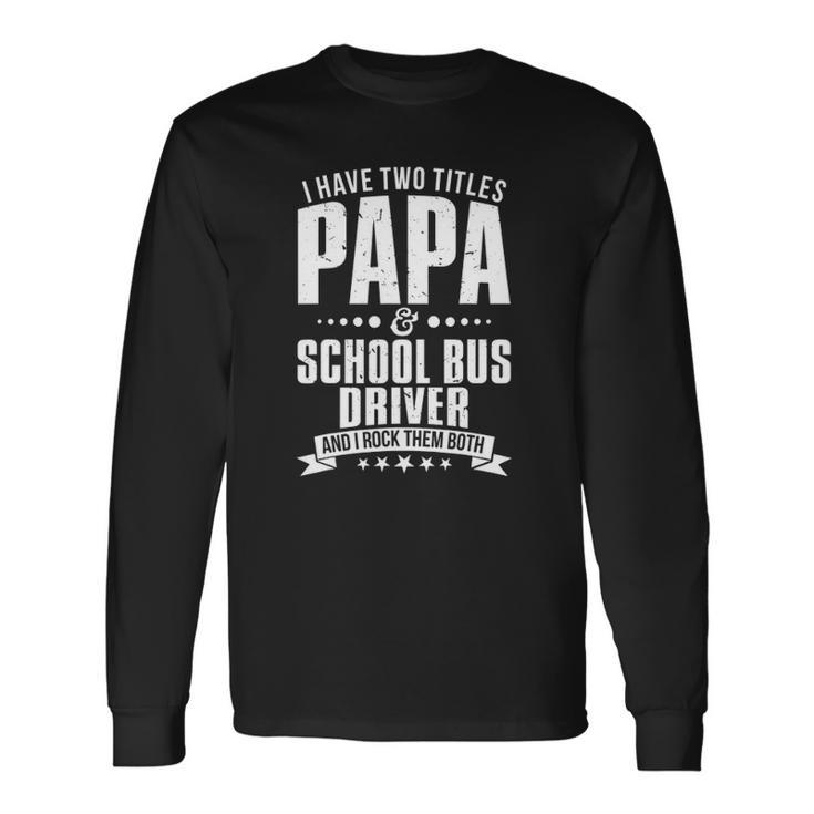 Im Papa And School Bus Driver Long Sleeve T-Shirt T-Shirt