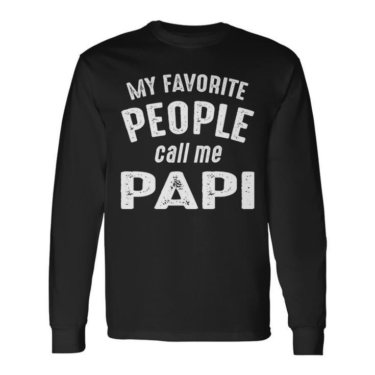 Papi Grandpa My Favorite People Call Me Papi Long Sleeve T-Shirt