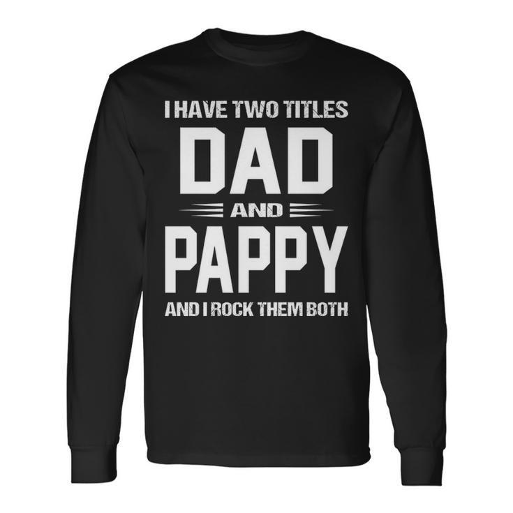 Pappy Grandpa I Have Two Titles Dad And Pappy Long Sleeve T-Shirt