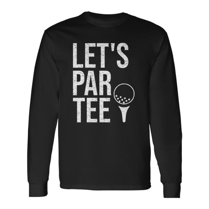 Lets Par Tee Partee Golfing Lover Golf Player Long Sleeve T-Shirt T-Shirt Gifts ideas