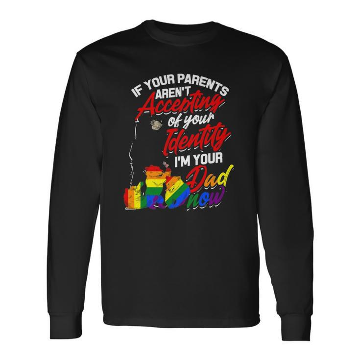 If Your Parents Arent Accepting Im Your Dad Now Lgbtq Hugs Long Sleeve T-Shirt T-Shirt