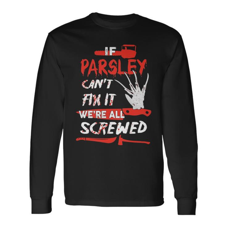 Parsley Name Halloween Horror If Parsley Cant Fix It Were All Screwed Long Sleeve T-Shirt