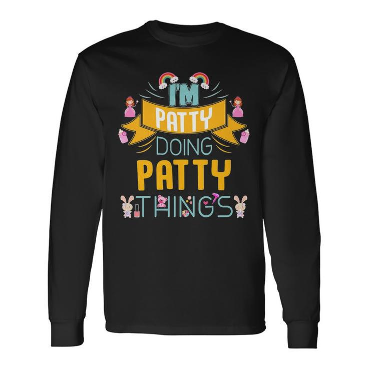 Im Patty Doing Patty Things Patty Shirt For Patty Long Sleeve T-Shirt