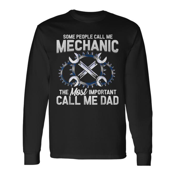 Some People Call Me Mechanic The Most Important Call Me Dad V2 Long Sleeve T-Shirt Gifts ideas