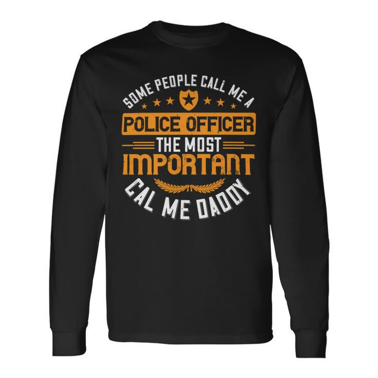 Some People Call Me A Police Officer The Most Important Cal Me Daddy Long Sleeve T-Shirt