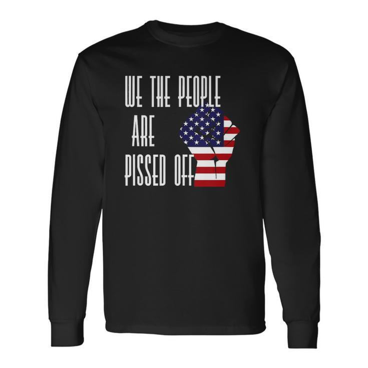 We The People Are Pissed Off America Flag Long Sleeve T-Shirt T-Shirt