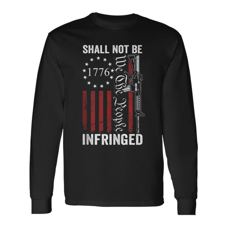We The People Shall Not Be Infringed Ar15 Pro Gun Rights Long Sleeve T-Shirt