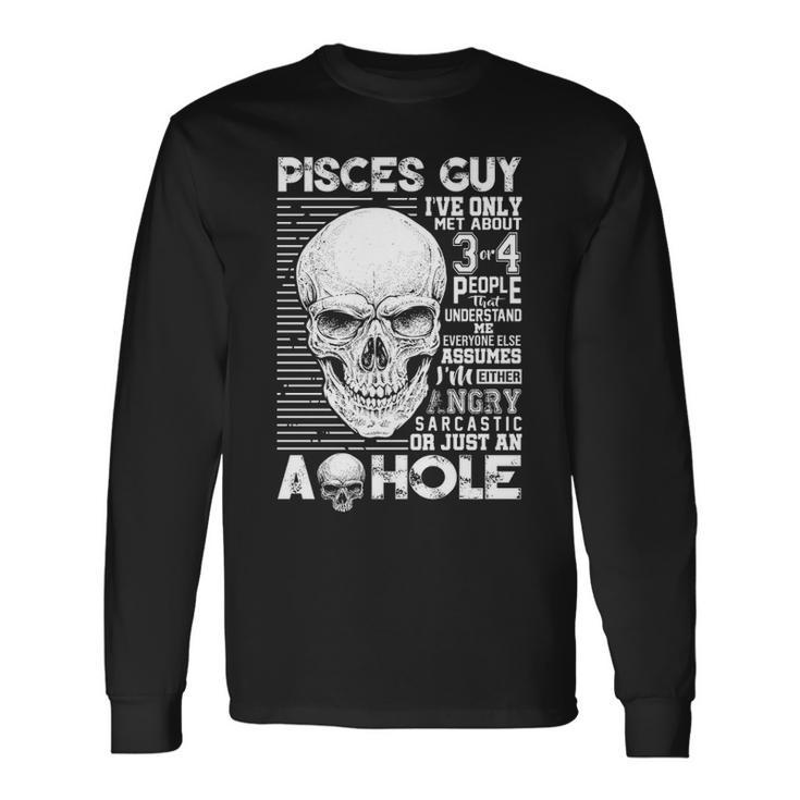 Pisces Guy Birthday Pisces Guy Ive Only Met About 3 Or 4 People Long Sleeve T-Shirt