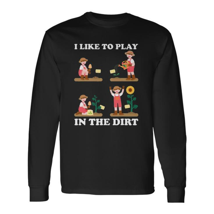 I Like To Play In The Dirt For Hobby Gardeners In The Garden Long Sleeve T-Shirt