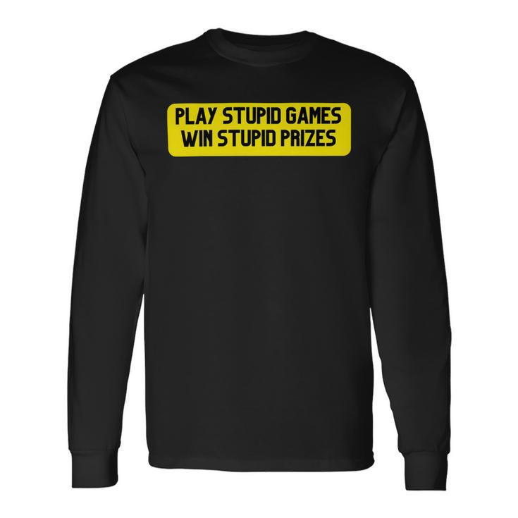 Play Stupid Games Win Stupid Prizes Gamer Saying Long Sleeve T-Shirt