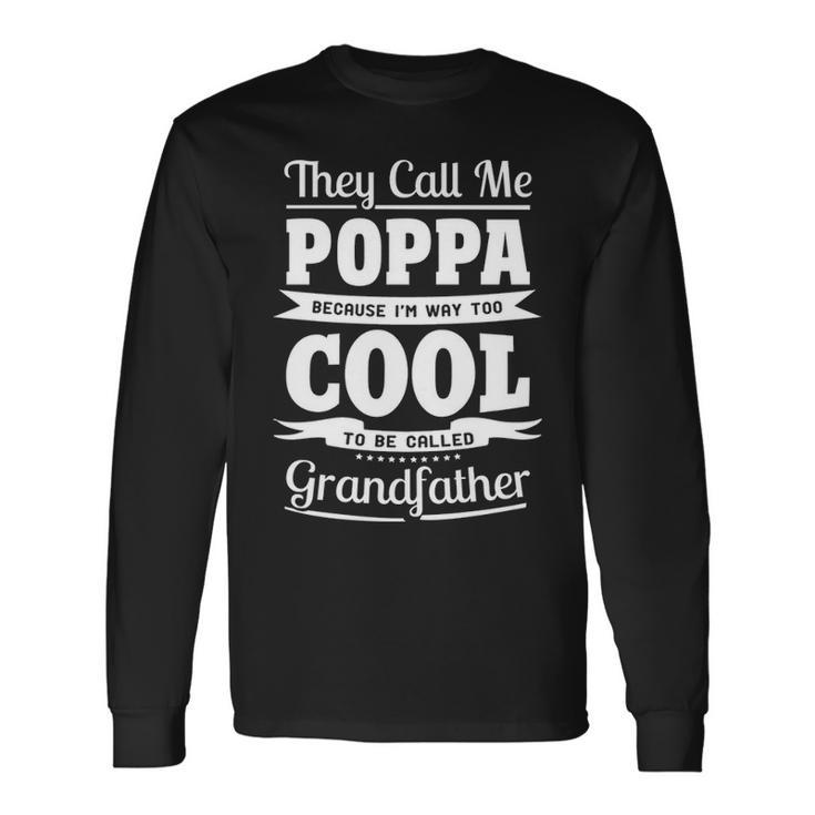 Poppa Grandpa Im Called Poppa Because Im Too Cool To Be Called Grandfather Long Sleeve T-Shirt