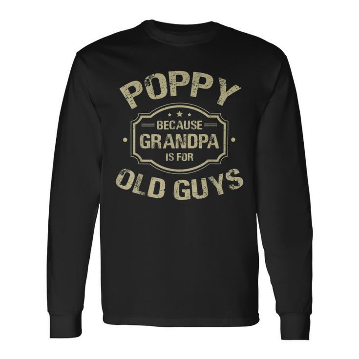 Poppy Because Grandpa Is For Old Guys Unisex Long Sleeve