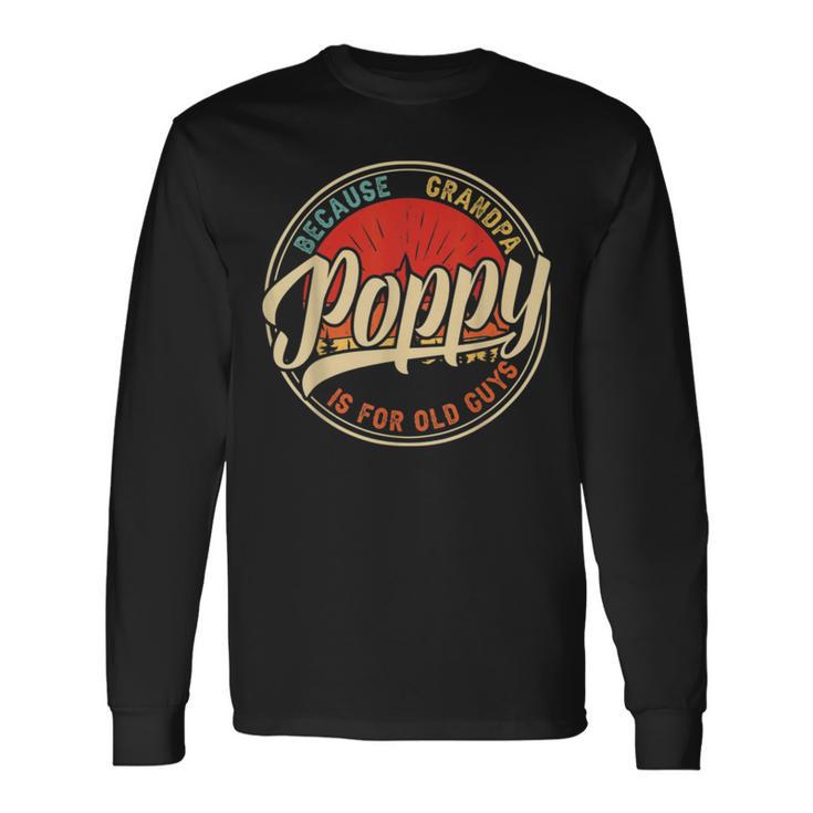 Poppy Because Grandpa Is For Old Guys V2 Unisex Long Sleeve