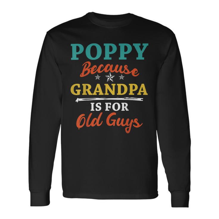 Poppy Because Grandpa Is For Old Guys V3 Unisex Long Sleeve