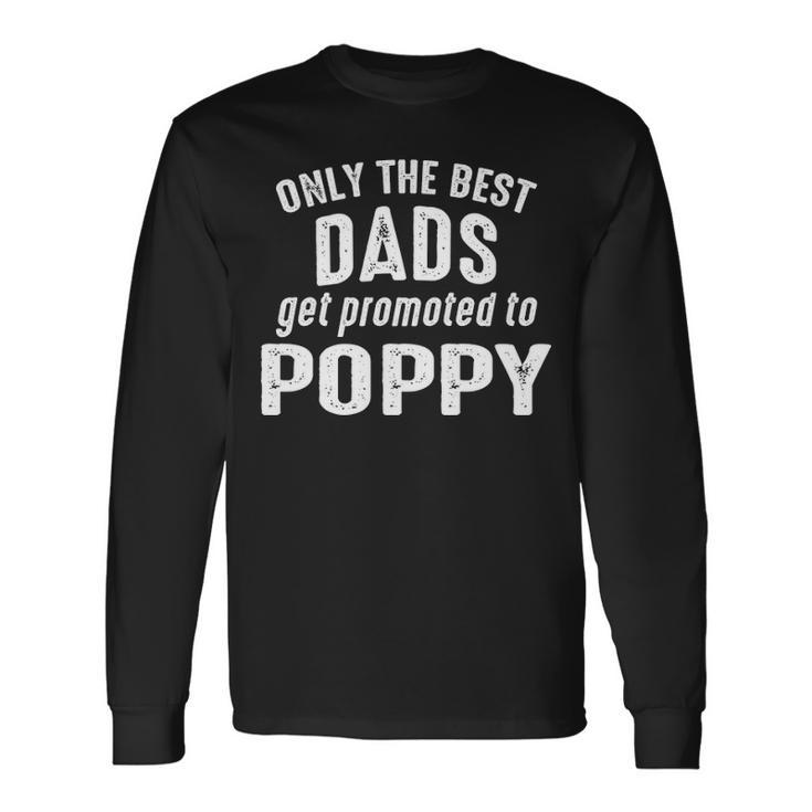 Poppy Grandpa Only The Best Dads Get Promoted To Poppy Long Sleeve T-Shirt
