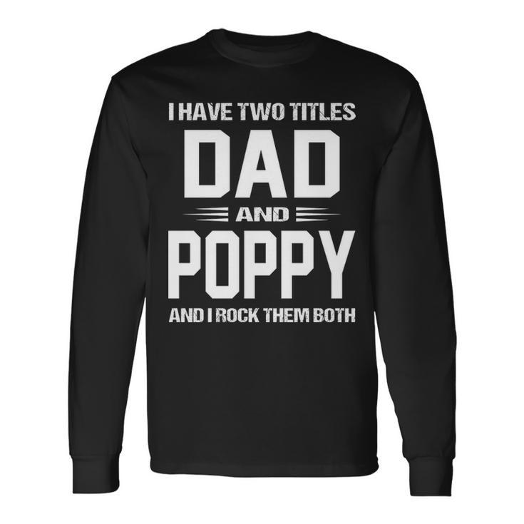 Poppy Grandpa I Have Two Titles Dad And Poppy Long Sleeve T-Shirt Gifts ideas