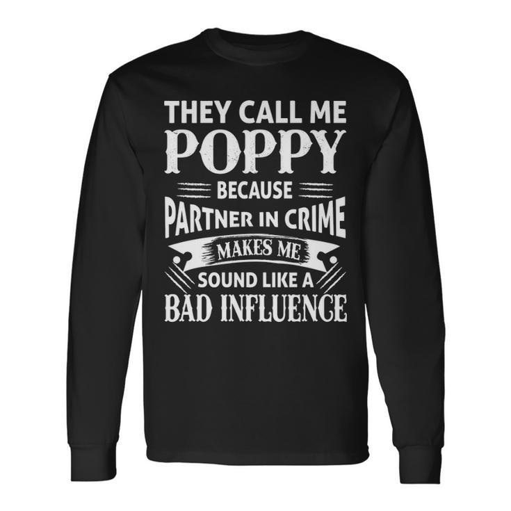 Poppy Grandpa They Call Me Poppy Because Partner In Crime Makes Me Sound Like A Bad Influence Long Sleeve T-Shirt