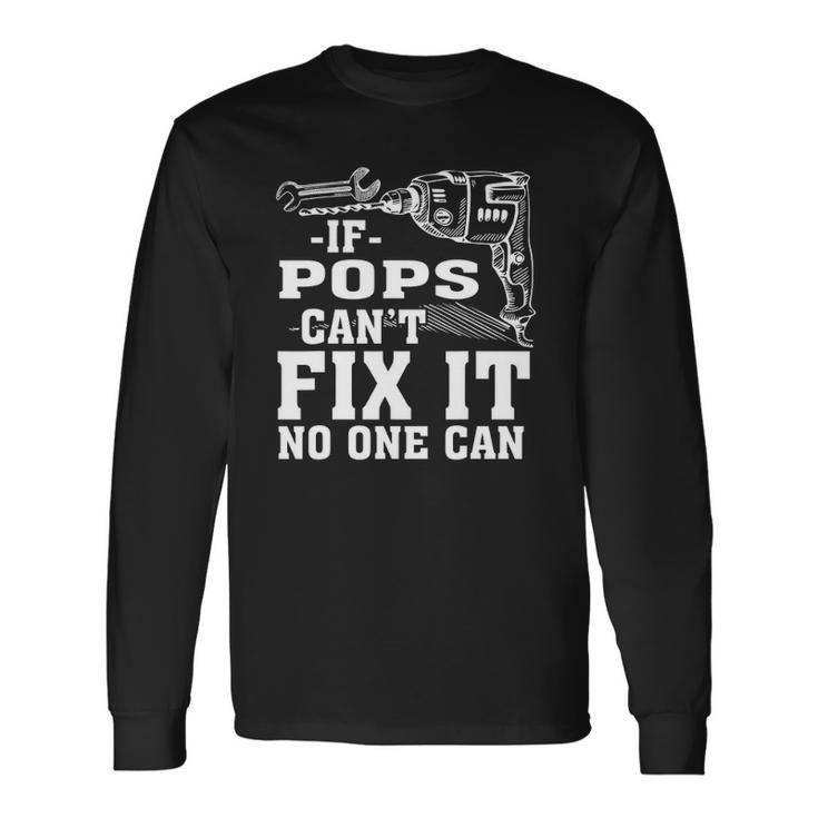 If Pops Cant Fix It No One Can Long Sleeve T-Shirt T-Shirt