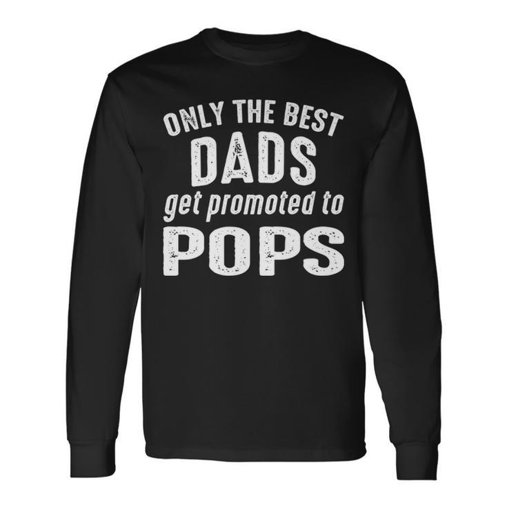 Pops Grandpa Only The Best Dads Get Promoted To Pops Long Sleeve T-Shirt