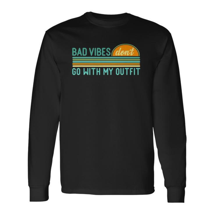 Positive Thinking Quote Bad Vibes Dont Go With My Outfit Long Sleeve T-Shirt T-Shirt