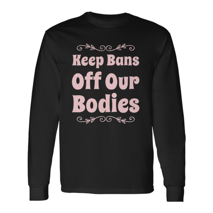 Pro Choice Keep Bans Off Our Bodies Long Sleeve T-Shirt T-Shirt