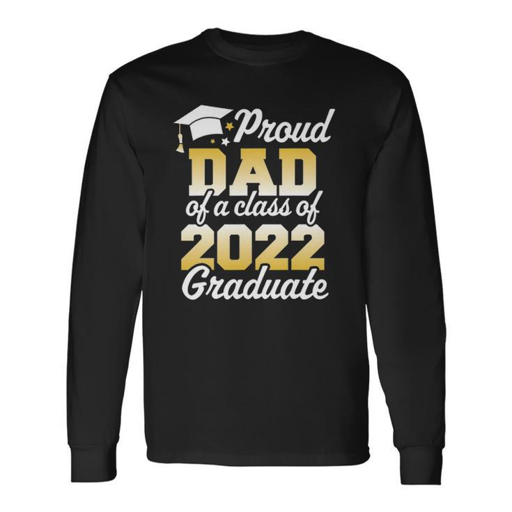 Proud Dad Of A Class Of 2022 Graduate Father Senior Long Sleeve T-Shirt T-Shirt